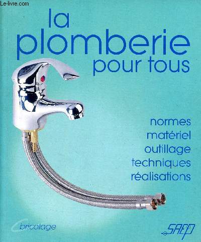La plomberie pour tous, normes, matriel, outillage, techniques, ralisations - Collection Bricolage.