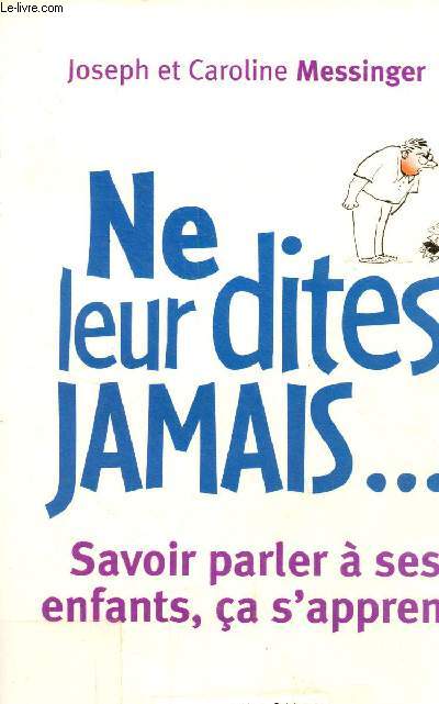 Ne leur dites jamais...Savoir parler  ses enfants, a s'apprend.