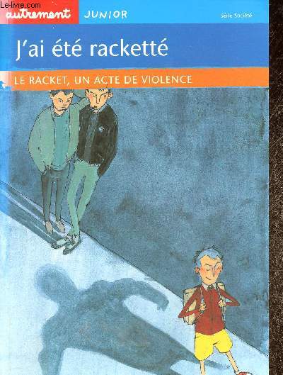 J'ai t rackett. Le racket, un acte de violence - Collection Autrement Junior, Srie Socit n3.
