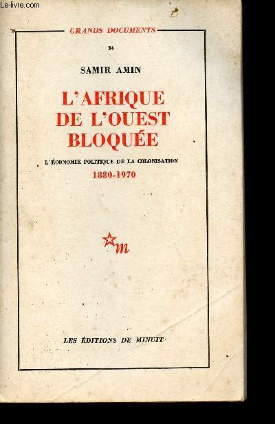 L'Afrique de l'Ouest bloque - l'conomie politique de la colonisation 1880-1970 - Collection Grands documents n34.
