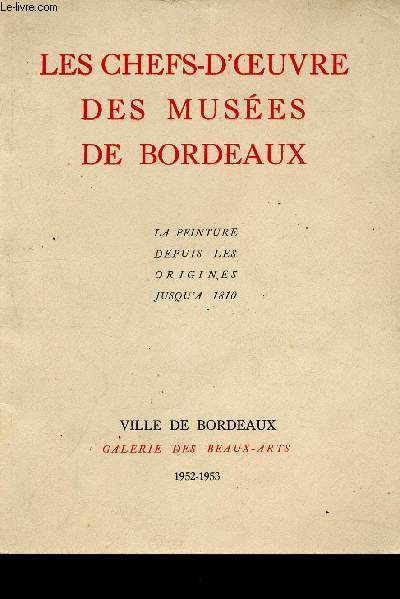 Les chefs-d'oeuvre des muses de Bordeaux - La peinture depuis les origines jusqu' 1810.