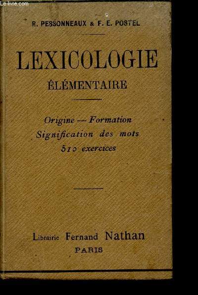 Lexicologie lmentaire  l'usage des coles primaires suprieures des cours complmentaires des classes de grammaire des lyces et collges - Origine, formation, signification des mots, 510 exercices.