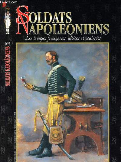 Soldat Napoloniens, les troupes franaises allies et coalises n2 - Les frres d'armes de la 9e demi-brigade d'infanterie lgre  Marengo - Le 5e chasseur  cheval - La garde royale Danoise 1805-1814 - Les insurrections du Tyrol en 1809 - etc.