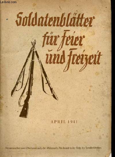 Soldatenblatter fur Feier und Freizeit - April 1941 - Fuhrertum und Gefolgfchaft - Fruhlingsfeier - Die front erzahlt Der Heimat - Ein Brief der liebften frau - Brief aus dem Giegerland - etc.