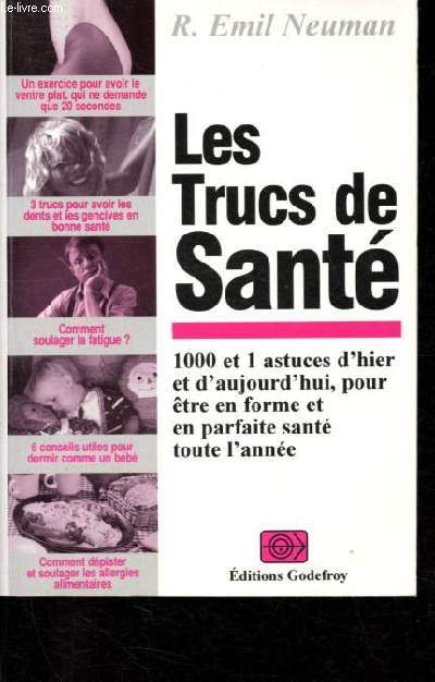 Les trucs de sant - 1000 et 1 astuces d'hier et d'aujourd'hui, pour tre en forme et en parfaite sant toute l'anne.
