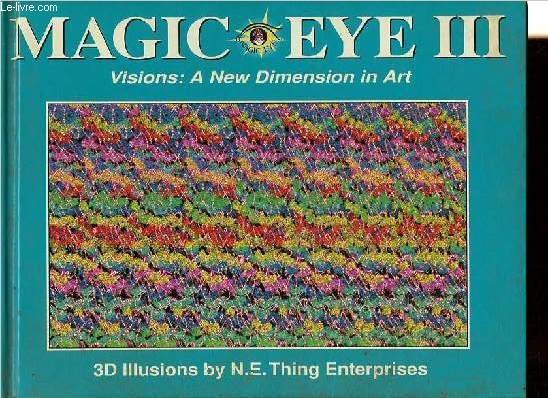 Magic Eye III - Visions: A new Dimension in art - 3D Illusions by N.E. Thing Enterprises.