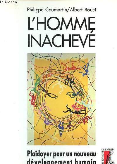 L'homme inachev - Plaidoyer pour un nouveau dveloppement humain.