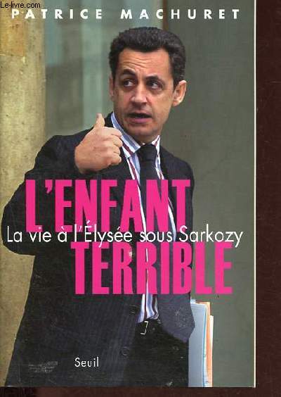 L'enfant terrible - La vie  l'Elyse sous Sarkozy.