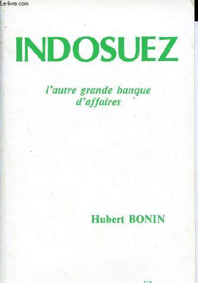 Indosuez - L'autre grande banque d'affaires - Collection Histoire de l'Entreprise - Ddicac par l'auteur.