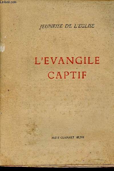 Jeunesse de l'Eglise - Cahier n10 : L'Evangile captif - Situation historique de l'Eglise - Des absences - Comment les hommes attendent un Evangile - Possibilits ouvertes  l'Evangile - L'Evangile sans conditions - Entendre l'Evangile - Parole etc.