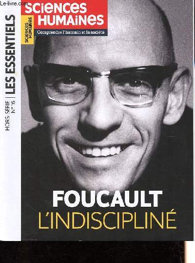 Sciences Humaines Hors Srie n16 Les essentiels : Foucault l'indisciplin - L'intellectuel spcifique, un nouvel art de contester - Quel prof tait Foucault - Mtamorphoses d'une oeuvre - Le laboratoire de Foucault - A travers ses livres - Histoire etc.