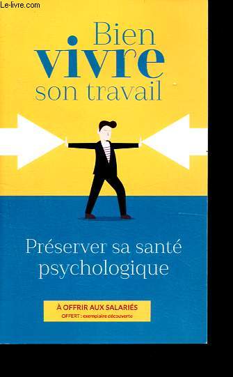 Bien vivre son travail - Prserver sa sant psychologique.