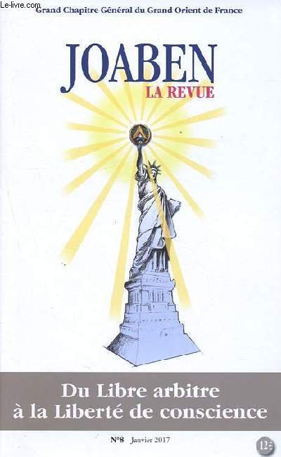 Joaben La revue n8 janvier 2017 - Grand Chapitre Gnral du Grand Orient de France - Du Libre arbitre  la Liert de conscience - Romus versus Franc-Maonnerie - Le sige de la conscience des maons - De la libert de conscience du Rite franais  etc.