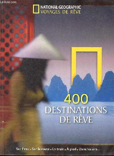 400 destinations de rve - Sur l'eau - Sur la route - En train - A pied - Dans les airs...