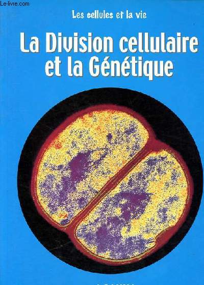 La Division cellulaire et la Gntique - Collection Les cellules et la vie.