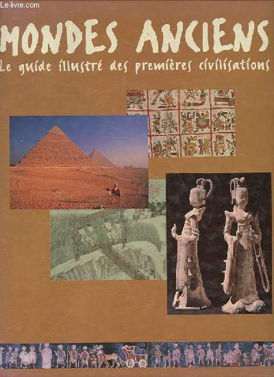 Mondes anciens - Le guide illustr des premires civilisations.