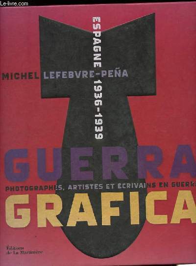 Guerra Grafica - Espagne 1936-1939 - Photographes, artistes et crivains en guerre.