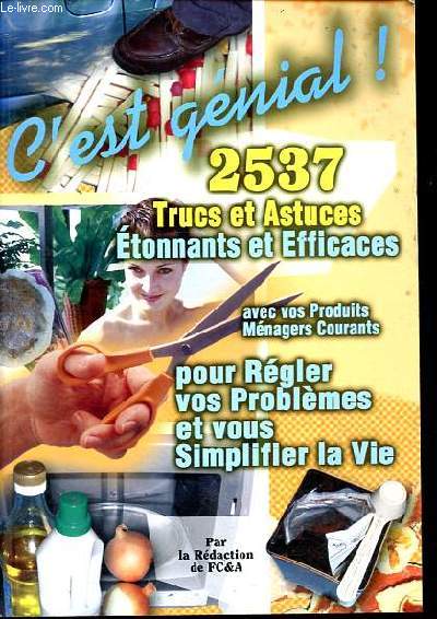 C'est gnial ! Trucs et astuces tonnants et efficaces avec vos produits mnagers courants pour rgler vos problmes et vous simplifier la vie.