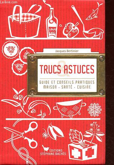 Trucs & Astuces - Guide et conseils pratiques Maison / Sant / Cuisine - Collection Sant / Bien-tre.