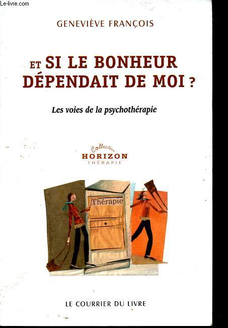 Et si le bonheur dpendait de moi ? Les voies de la psychothrapie - Collection Horizon thrapie.