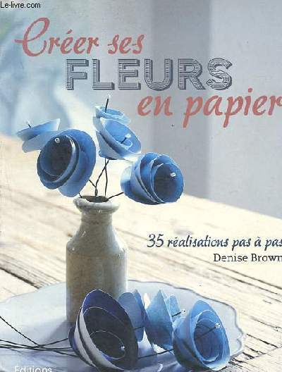 Crer ses fleurs en papier - 35 ralisations pas  pas.