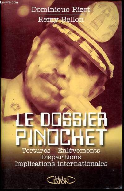 Le dossier Pinochet - Tortures, enlvements, disparitions, implications internationales.