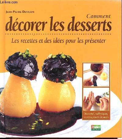 Comment dcorer les desserts - Les recettes et des ides pour les prsenter - Matriel, techniques, recettes, tours de main.