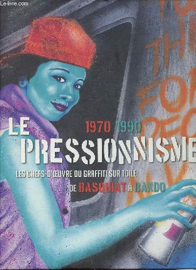 Le pressionnisme 1970-1990 - Les Chefs-d'oeuvre du graffiti sur toile de Basquiat  Bando.