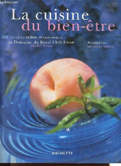 La cuisine du bien-tre - 100 recettes lgres et savoureuses du Domaine du Royal Club Evian.