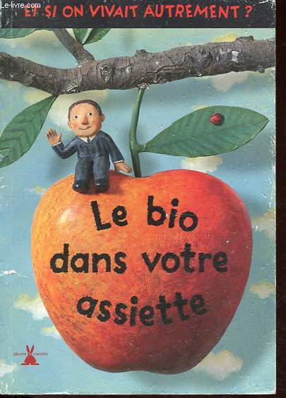 Le bio dans votre assiette - Collection Et si on vivait autrement ?