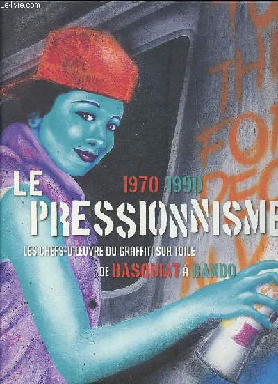 Le pressionnisme 1970-1990 - Les Chefs-d'oeuvre du graffiti sur toile de Basquiat  Bando.