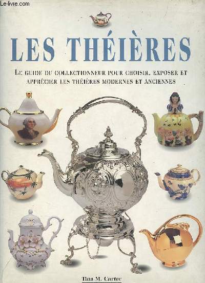 Les thires - Le guide du collectionneur pour choisir, exposer et apprcier les thires modernes et anciennes.