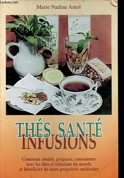 Ths, infusions, sant - Comment choisir, prparer, consommer tous les ths et infusions du monde et bnficier de leurs proprits mdicales.