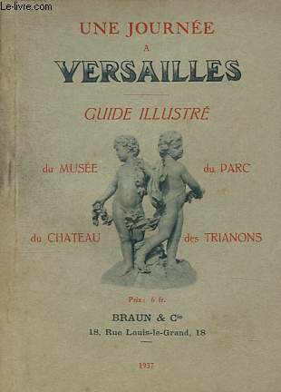 Une journe  Versailles - Guide illustr du Muse - du Parc - du Chateau - des Trianons.