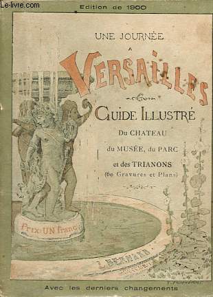 Une journe  Versailles - Guide illustr du Chateau - du Muse - du Parc et des Trianons.