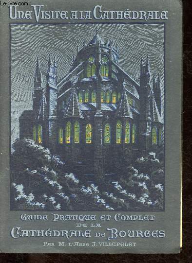 Une visite  la cathdrale - Guide pratique et complet de la cathdrale de Bourges