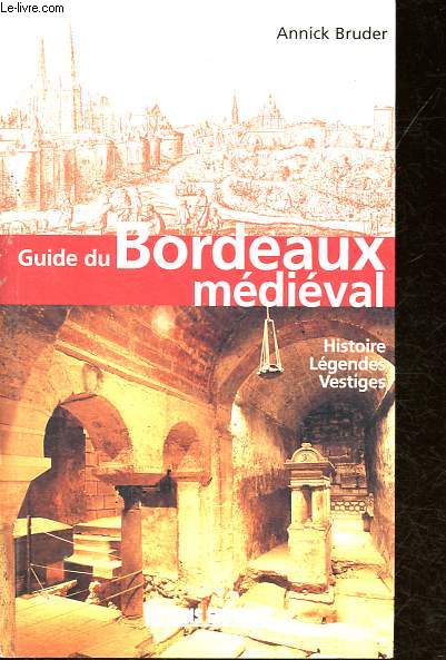 Guide du Bordeaux mdival - Histoires - Lgendes - Vestiges.