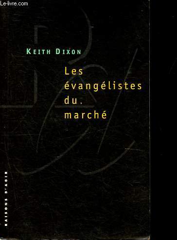 Les vanglistes du march - Les intellectuels britanniques et le no-libralisme.