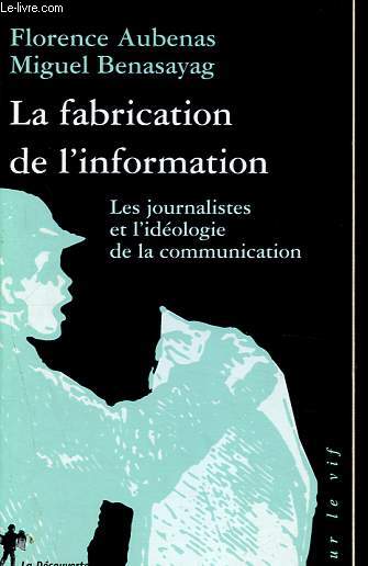 La fabrication de l'information - Les journalistes et l'idologie de la communication - Collection Sur le vif.
