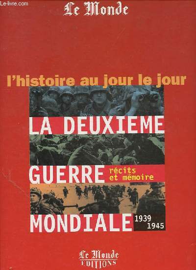 La deuxime guerre mondiale - 1939-1945 - Rcits et mmoire - Collection L'Histoire au jour le jour.