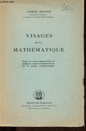 Visages de la mathmatique - Essai de semi-vulgarisation de quelqeus aspects fondamentaux de la pense mathmatique.