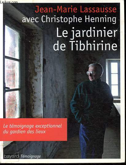 Le jardinier de Tibhirine - Le tmoignage exceptionnel du gardien des lieux - Collection Tmoignage.