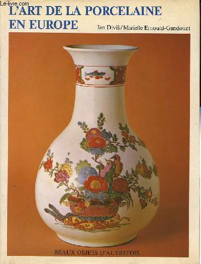 L'art de la porcelaine en Europe - Collection Beaux objets d'autrefois.