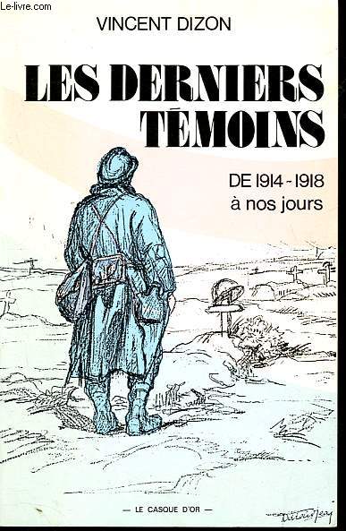 Les derniers tmoins - De 1914-1918  nos jours - Ddicac par l'auteur.