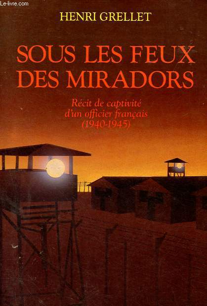Sous les feux des miradors - Rcit de captivit d'un officier franais (1940-1945).
