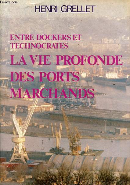Entre dockers et technocrates - La vie profonde des ports marchands - Collection Michel Dansel.