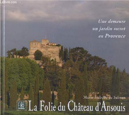 La folie du Chateau d'Ansouis - Une demeure, un jardin secret en Provence.