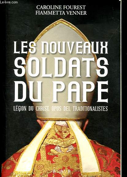 Les nouveaux soldats du Pape - Lgion du Christ, Opus Dei, traditionnalistes.