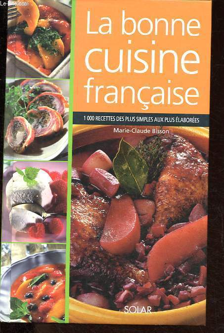 La bonne cuisine franaise - 1000 recettes des plus simples aux plus labores.