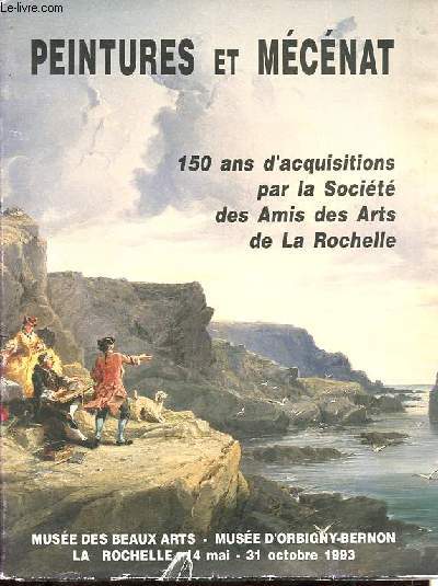 Catalogue des peintures - Peintures et mcnat - Dessins et estampes acquis depuis 150 ans par la Socit des Amis des Arts de La Rochelle.